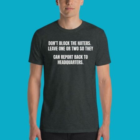 Dont Block Haters Leave One To Report To Headquarters Shirt