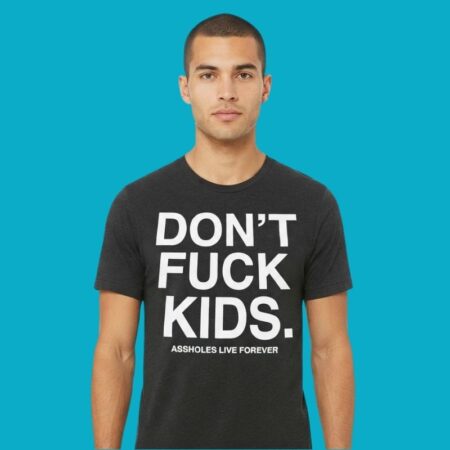 Dont Fuck Kids Assholes Live Forever Shirt