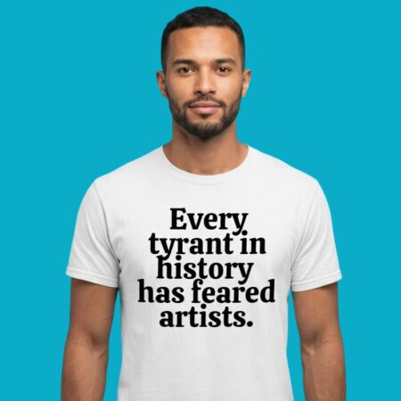 Every Tyrant In History Has Feared Artists Shirt