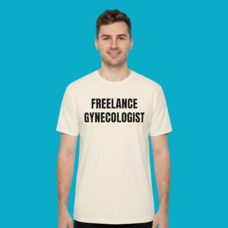 Freelance Gynecologist Funny Humor Tee