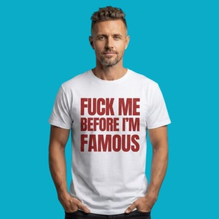 Fuck Me Before Im Famous Slogan Typography T-Shirt