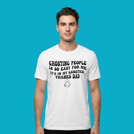Ghosting People Is So Easy For Me Thanks Dad Genetics Shirt