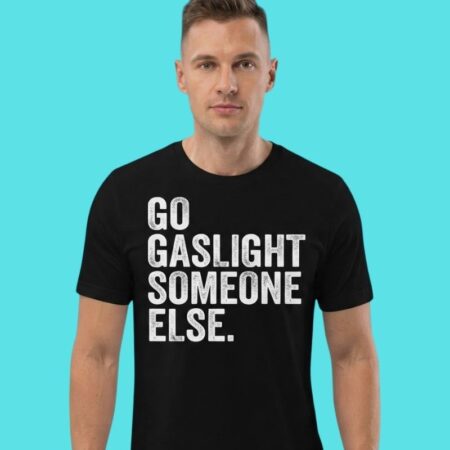 Go Gaslight Someone Else Sarcastic Quote Tee
