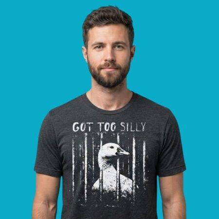 Got Too Silly Goose Shirt