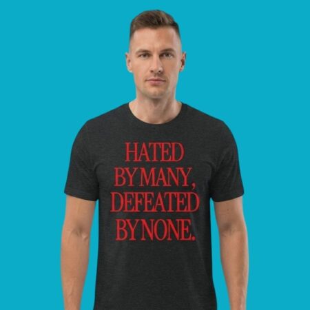 Hated By Many Defeated By None Shirt