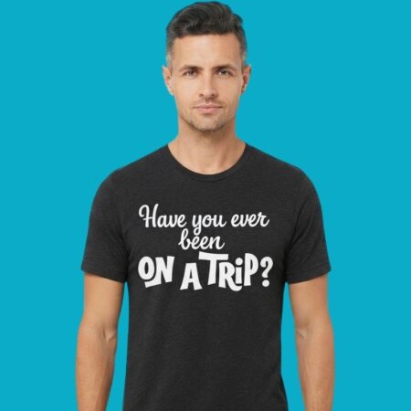 Have You Ever Been On A Trip Travel T-Shirt