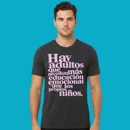 Hay Adultos Que Necesitan Mas Educacion Emocional Que Los Propios Ninos Shirt