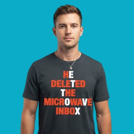 He Deleted The Microwave Inbox Funny Shirt