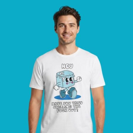 Hey Have You Tried Chilling The Fuck Out Shirt
