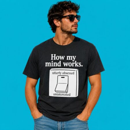 How My Mind Works Utterly Obsessed Uninterested T-Shirt