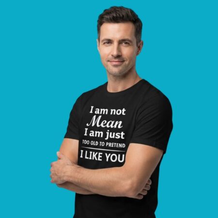 I Am Not Mean I Am Just Too Old To Pretend I Like You Shirt