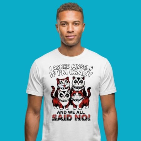 I Asked Myself If I Am Crazy And We All Said No Kiss Cats Shirt