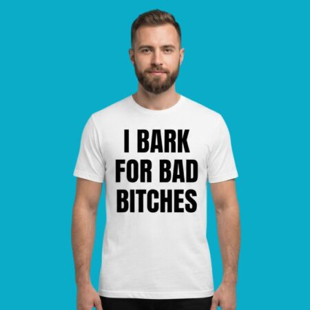 I Bark For Bad Bitches Dog Lover Funny T-Shirt