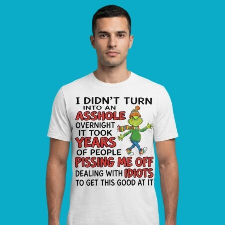 I Didn't Turn Into An Asshole Overnight Grinch T-Shirt