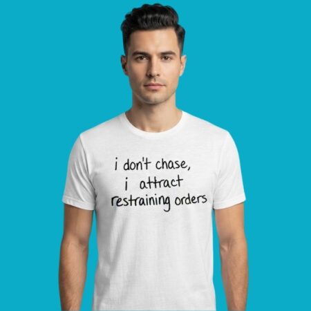 I Dont Chase I Attract Restraining Orders Shirt