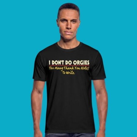 I Dont Do Orgies Too Many Thank You Notes To Write Shirt