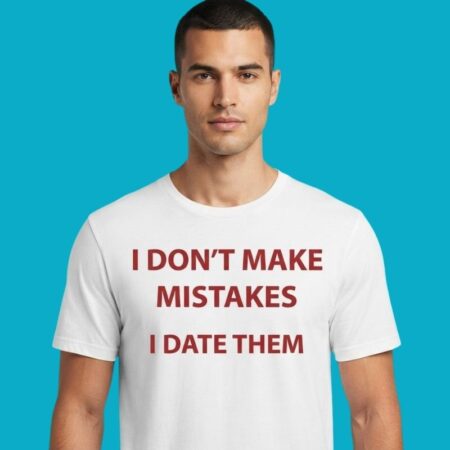 I Dont Make Mistakes I Date Them Funny Dating Quote T-Shirt
