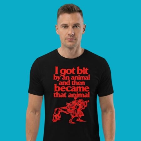 I Got Bit By An Animal And Then Became That Animal T-Shirt
