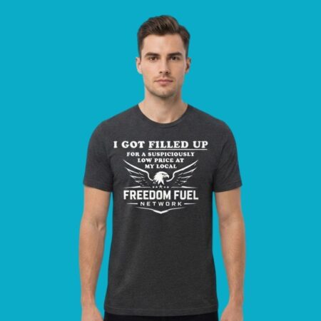 I Got Filled Up For Suspiciously Low Price Freedom Fuel Network Shirt