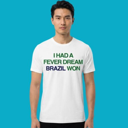 I Had A Fever Dream Brazil Won World Cup T-Shirt