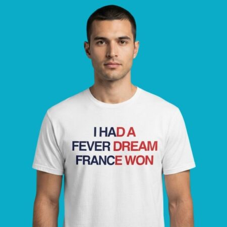 I Had A Fever Dream France Won Soccer T-Shirt