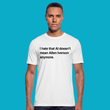 I Hate That AI Doesnt Mean Allen Iverson Anymore T-Shirt