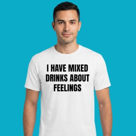 I Have Mixed Drinks About Feelings Cocktail T-Shirt