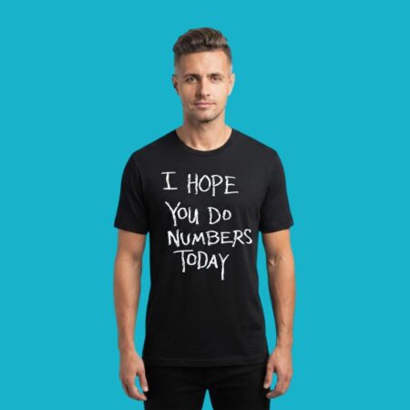 I Hope You Do Numbers Shirt