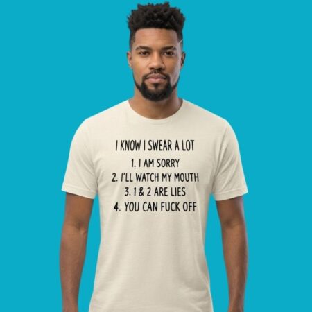 I Know I Swear A Lot Lies You Can Fuck Off Shirt