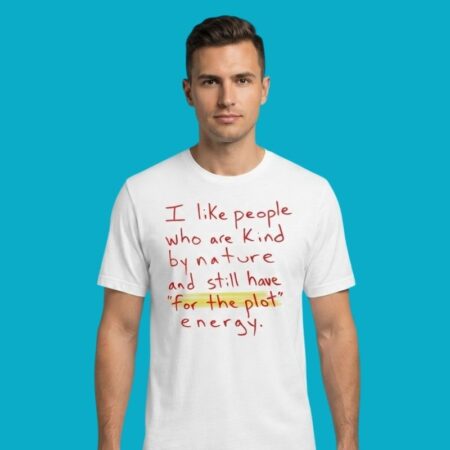 I Like People Who Are Kind By Nature For The Plot Energy Shirt