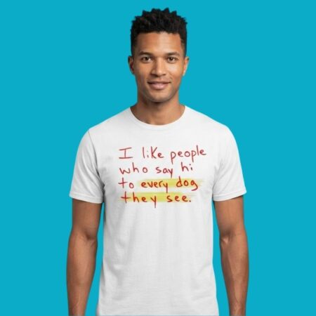 I Like People Who Say Hi To Every Dog They See Shirt