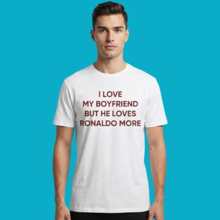 I Love My Boyfriend But He Loves Cristiano Ronaldo More Shirt