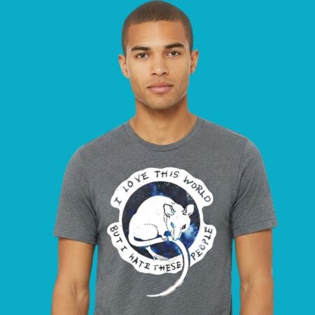 I Love This World But I Hate These People Rat Shirt