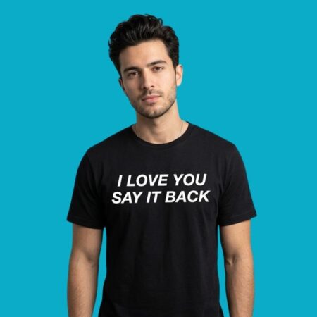 I Love You Say It Back Romantic Relationship T-Shirt