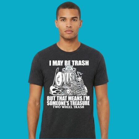 I May Be Trash But That Means I Am Someones Treasure Shirt