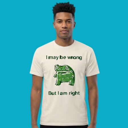 I May Be Wrong But I Am Right Frog Sarcastic Shirt