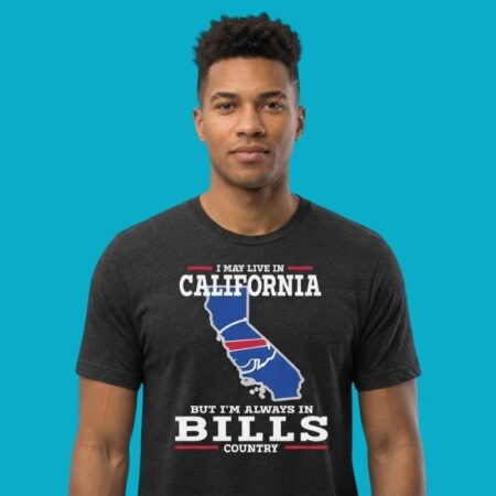 I May Live In California But I'll Always Be In Buffalo Bills Country Shirt