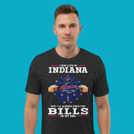 I May Live In Indiana But I Will Always Have The Buffalo Bills DNA Shirt