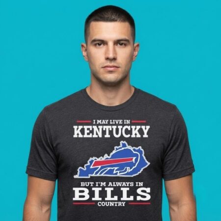 I May Live In Kentucky But I'll Always Be In Buffalo Bills Country Shirt