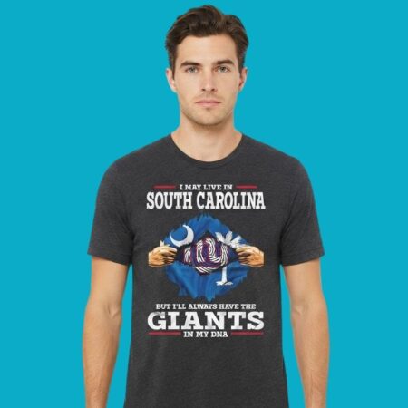I May Live In South Carolina But I Will Always Have The Giants DNA Shirt