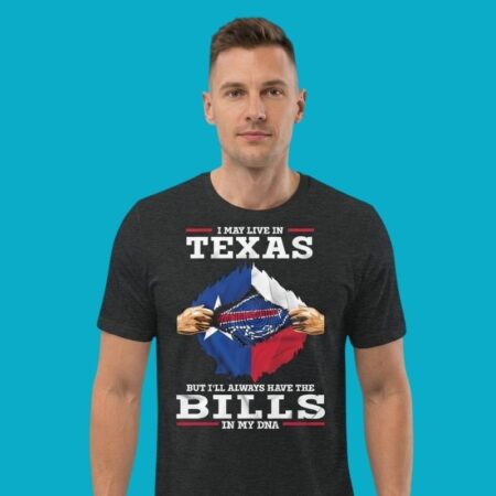 I May Live In Texas But I Will Always Have The Buffalo Bills DNA Shirt