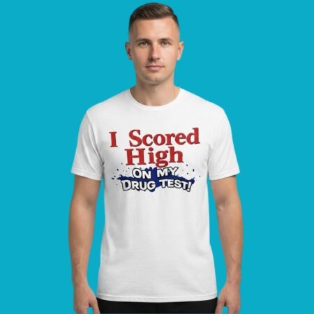 I Scored High On My Drug Test Funny T-Shirt