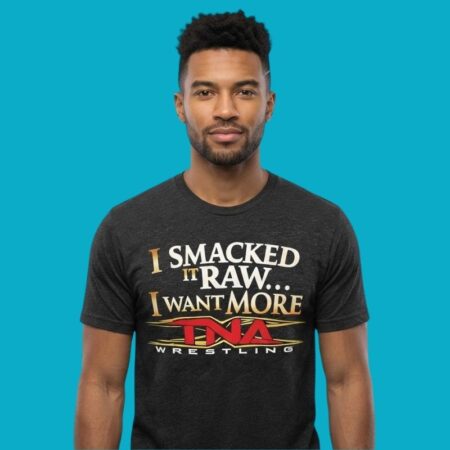 I Smacked It Raw I Want More TNA Shirt