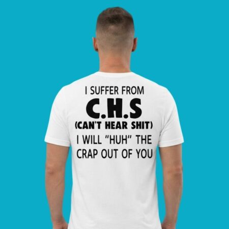 I Suffer From CHS Cant Hear Shit I Will Huh The Crap Out Of You Shirt