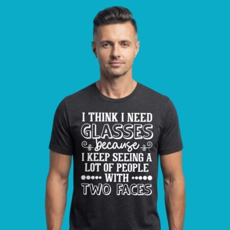 I Think I Need Glasses Seeing People With Two Faces Shirt