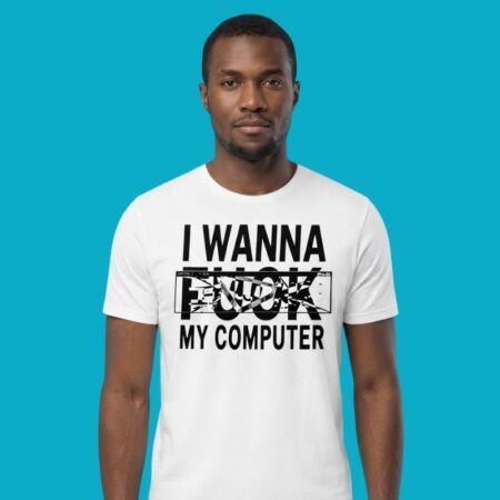 I Wanna Fuck My Computer Funny Tech Nerd Shirt