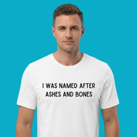 I Was Named After Ashes And Bones Quote T-Shirt