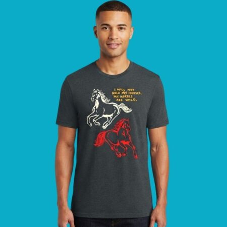 I Will Not Hold My Horses Wild Horses Tee