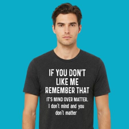 If You Don't Like Me Mind Over Matter Tee