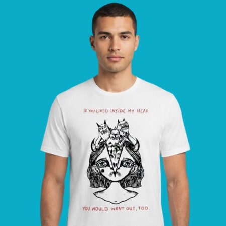 If You Lived Inside My Head You Would Want Out Shirt